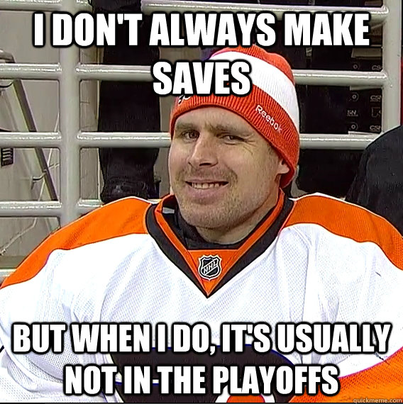 i don't always make saves  but when i do, it's usually not in the playoffs  Ilya Bryzgalov Solid Guy