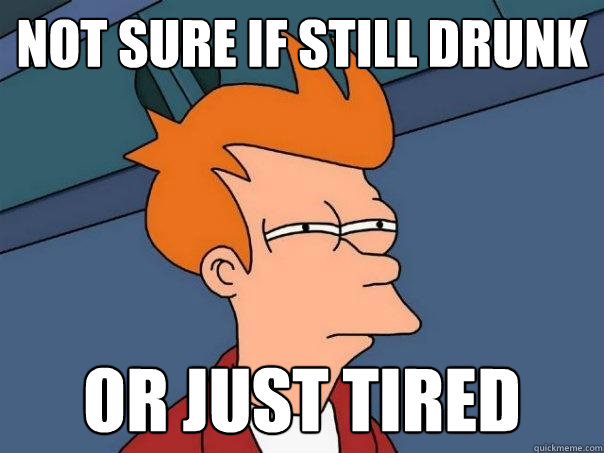 not sure if still drunk or just tired  Futurama Fry