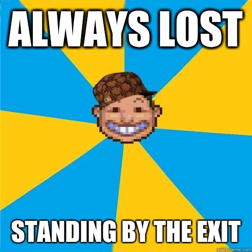 Always lost Standing by the exit  Scumbag Rollercoaster Tycoon Guest