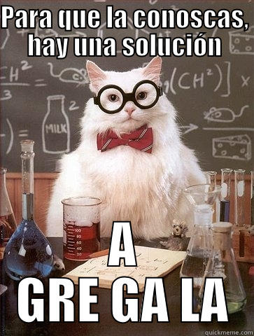 PARA QUE LA CONOSCAS, HAY UNA SOLUCIÓN A GRE GA LA Chemistry Cat