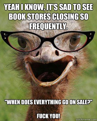 Yeah i know, it's sad to see book stores closing so frequently. 