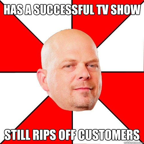 Has a successful tv show still rips off customers  - Has a successful tv show still rips off customers   Pawn Star