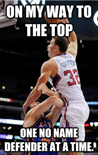 On my way to the top One no name defender at a time.  blake griffin