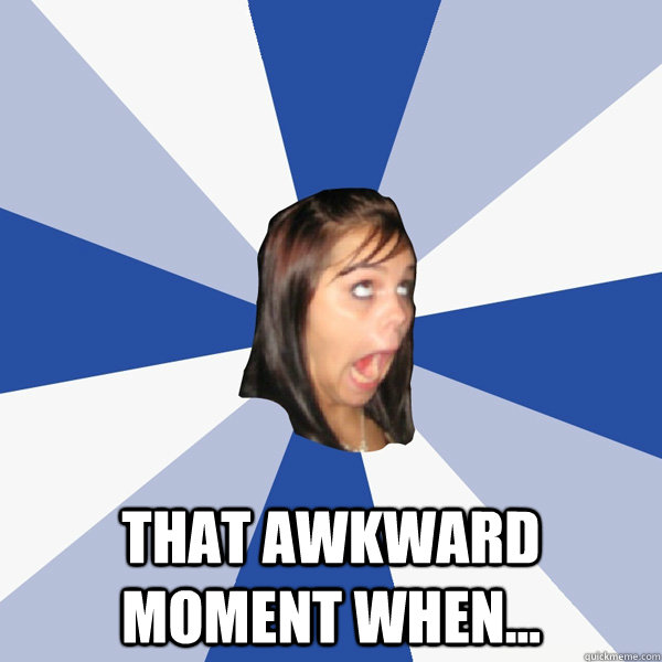  That awkward moment when... -  That awkward moment when...  Annoying Facebook Girl