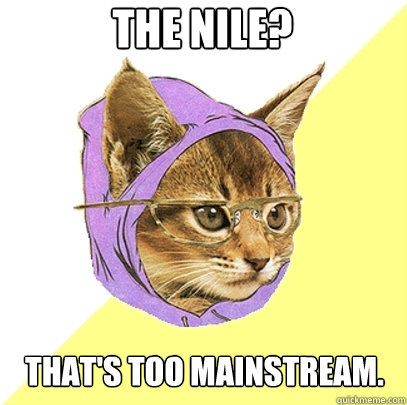 The Nile? That's too mainstream.  Hipster Kitty
