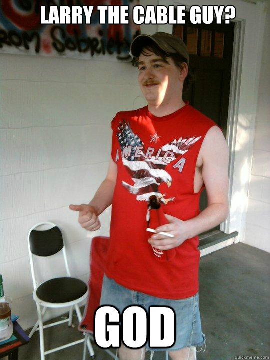 Larry the Cable Guy? God  Redneck Randal