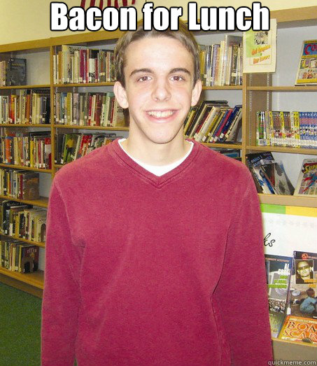 Bacon for Lunch  - Bacon for Lunch   High School Senior