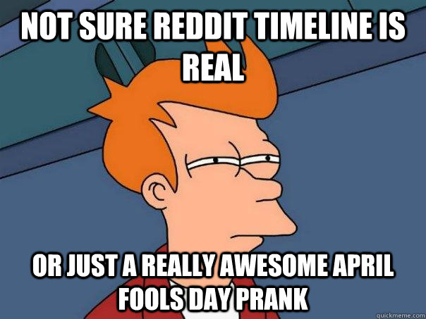 Not sure reddit timeline is real or just a really awesome april fools day prank - Not sure reddit timeline is real or just a really awesome april fools day prank  Futurama Fry