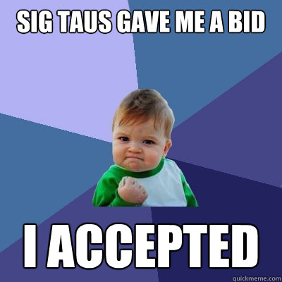 Sig Taus gave me a bid I accepted  Success Kid