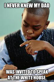 i never knew my dad was invited to speak at the white house.  Succesful Black Mans son