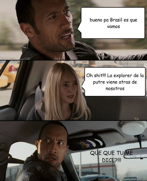 bueno pa Brasil es que vamos Oh shit!!! La explorer de la putre viene atras de nosotros QUE QUE TU ME DICE?!!!  The Rock Driving