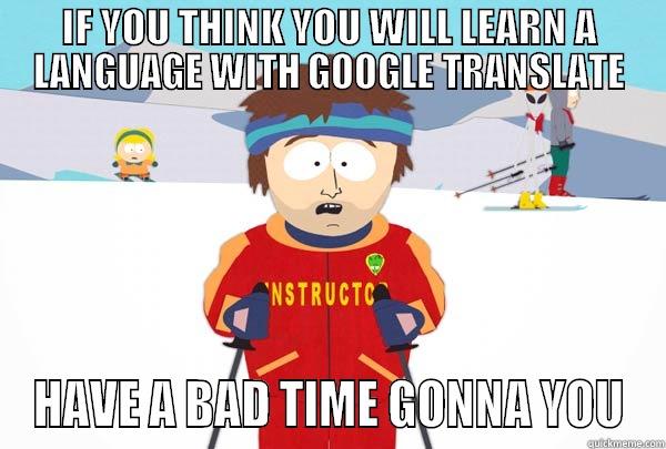 IF YOU THINK YOU WILL LEARN A LANGUAGE WITH GOOGLE TRANSLATE HAVE A BAD TIME GONNA YOU Super Cool Ski Instructor