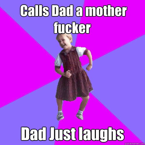  Calls Dad a mother fucker Dad Just laughs -  Calls Dad a mother fucker Dad Just laughs  Socially awesome kindergartener