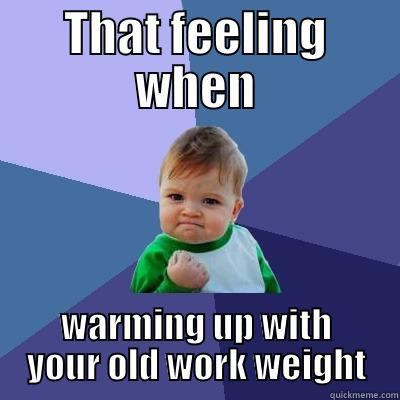 THAT FEELING WHEN WARMING UP WITH YOUR OLD WORK WEIGHT Success Kid