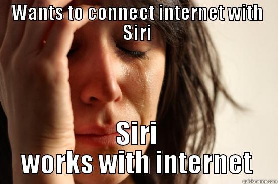 WANTS TO CONNECT INTERNET WITH SIRI SIRI WORKS WITH INTERNET First World Problems