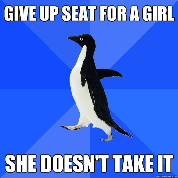 Give up seat for a girl she doesn't take it  Socially Awkward Penguin