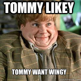 tommy likey tommy want wingy  