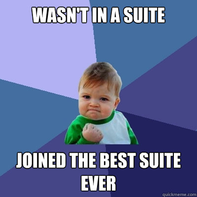WASN'T IN A SUITE JOINED THE BEST SUITE EVER  Success Kid