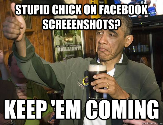 stupid chick on facebook screeenshots? Keep 'em coming  Upvoting Obama