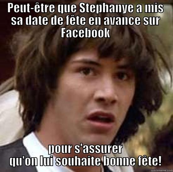 PEUT-ÊTRE QUE STEPHANYE A MIS SA DATE DE FÊTE EN AVANCE SUR FACEBOOK POUR S'ASSURER QU'ON LUI SOUHAITE BONNE FÊTE! conspiracy keanu