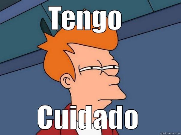 Spanish Memes - TENGO  CUIDADO Futurama Fry