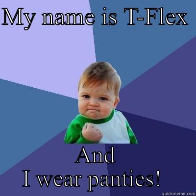 MY NAME IS T-FLEX  AND I WEAR PANTIES!  Success Kid
