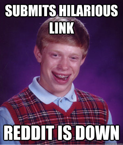 Submits hilarious link Reddit is down - Submits hilarious link Reddit is down  Bad Luck Brian