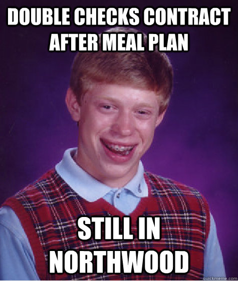 Double Checks contract after meal plan STILL IN NORTHWOOD - Double Checks contract after meal plan STILL IN NORTHWOOD  Bad Luck Brian