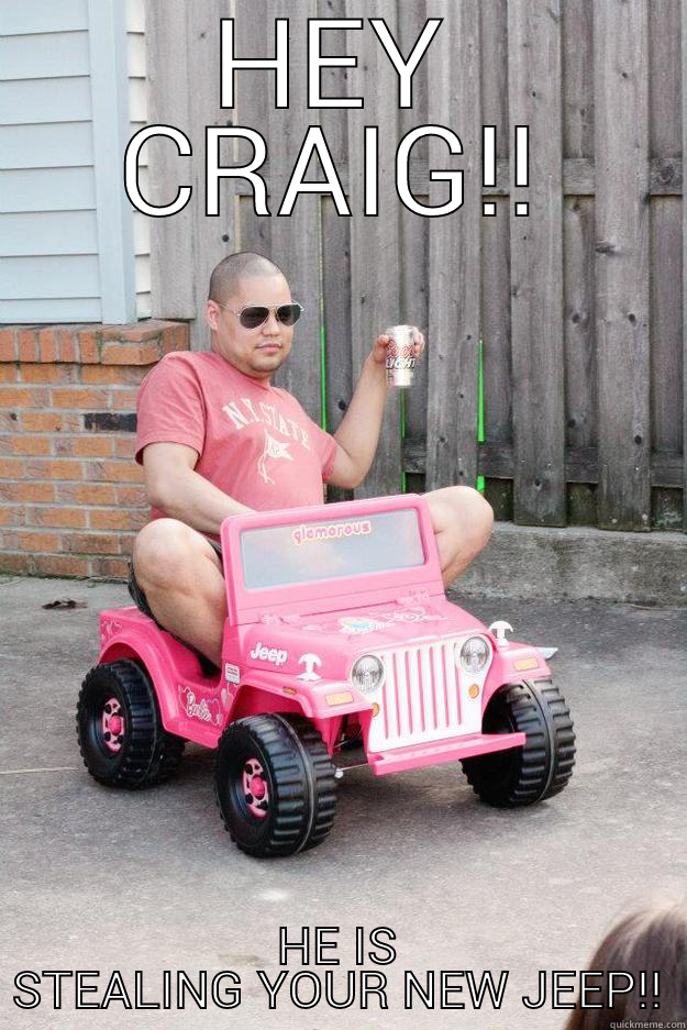 HEY CRAIG!! HE IS STEALING YOUR NEW JEEP!! drunk dad
