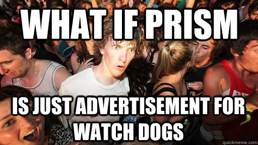what if prism is just advertisement for watch dogs  Sudden Clarity Clarence