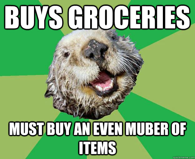 Buys groceries must buy an even muber of items  OCD Otter