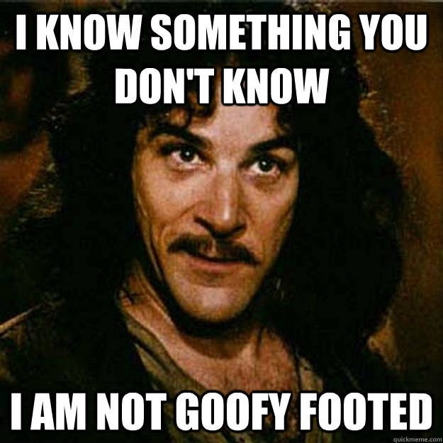 I know something you don't know I am not goofy footed - I know something you don't know I am not goofy footed  Misc