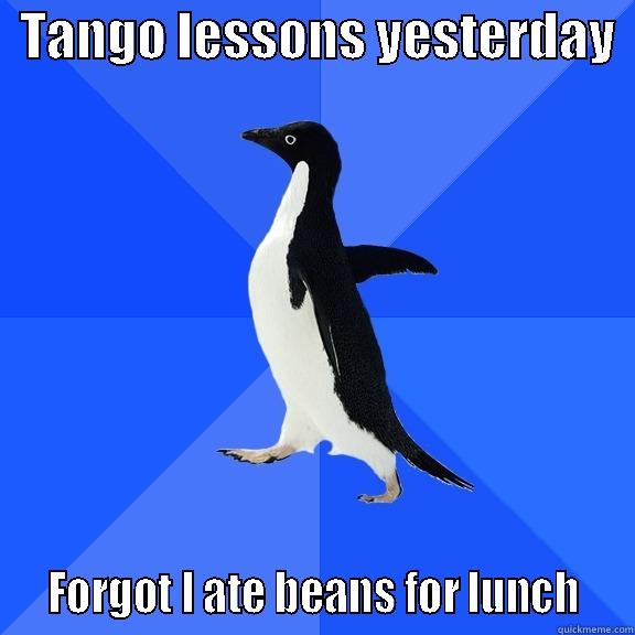   TANGO LESSONS YESTERDAY     FORGOT I ATE BEANS FOR LUNCH   Socially Awkward Penguin