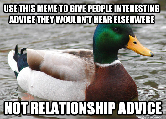 Use this meme to give people interesting advice they wouldn't hear elsehwere Not relationship advice  Actual Advice Mallard