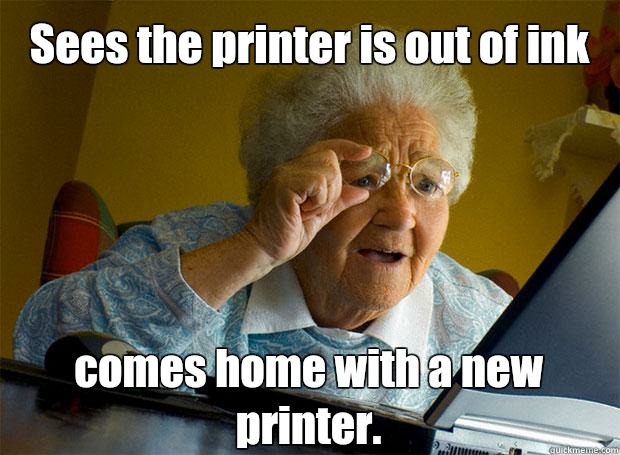 Sees the printer is out of ink comes home with a new printer.     Grandma finds the Internet
