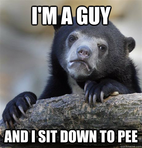 I'm a guy and i sit down to pee - I'm a guy and i sit down to pee  Confession Bear
