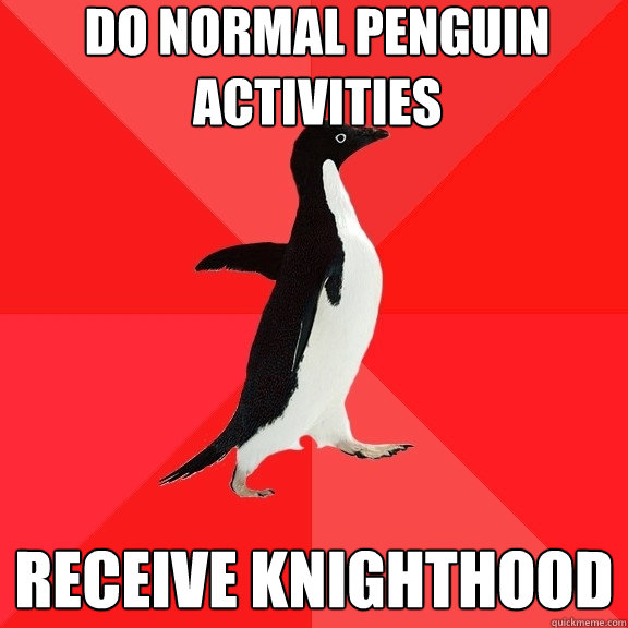 Do normal penguin activities Receive knighthood - Do normal penguin activities Receive knighthood  Socially Awesome Penguin