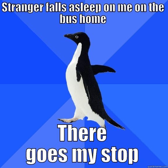STRANGER FALLS ASLEEP ON ME ON THE BUS HOME THERE GOES MY STOP Socially Awkward Penguin