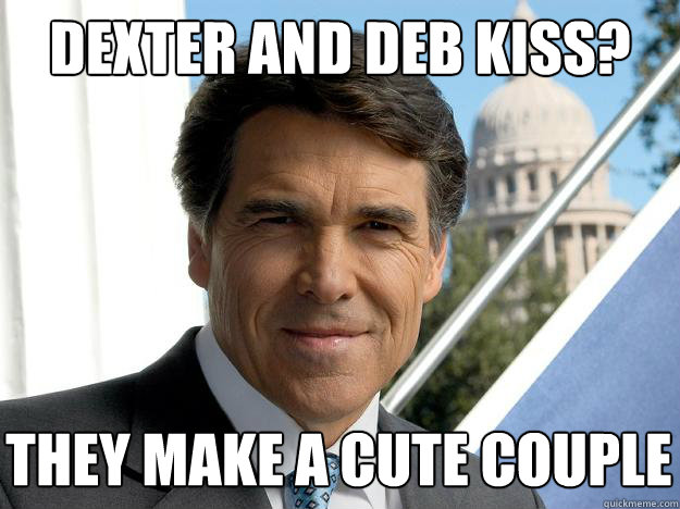 Dexter and deb kiss? they make a cute couple  Rick perry