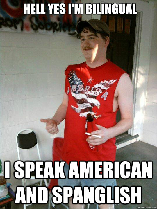 Hell yes I'm bilingual I speak American and Spanglish - Hell yes I'm bilingual I speak American and Spanglish  Redneck Randal