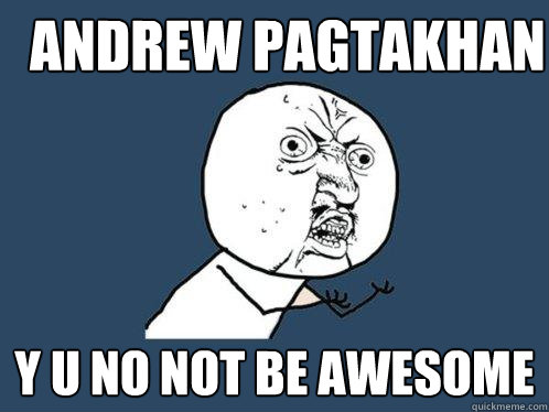 ANDREW Pagtakhan y u no not be awesome  Y U No