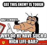 gee this enemy is tough wait a minute... why do he have such a high life-bar?  gooby wait a minute