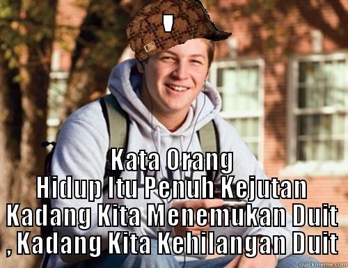 ' KATA ORANG HIDUP ITU PENUH KEJUTAN KADANG KITA MENEMUKAN DUIT , KADANG KITA KEHILANGAN DUIT College Freshman