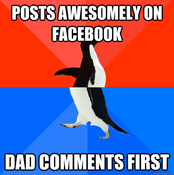 posts awesomely on Facebook dad comments first  Socially Awesome Awkward Penguin