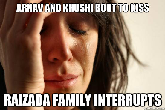 Arnav and Khushi bout to kiss Raizada family interrupts  First World Problems