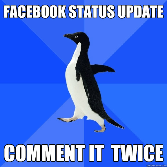 Facebook status update Comment it  twice  Socially Awkward Penguin
