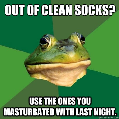 Out of clean socks? use the ones you masturbated with last night.  Foul Bachelor Frog