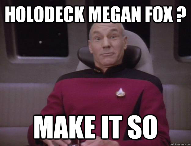 holodeck MEGAN fOX ? make it so  - holodeck MEGAN fOX ? make it so   Derp Captain Picard