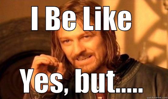 I BE LIKE YES, BUT..... Boromir