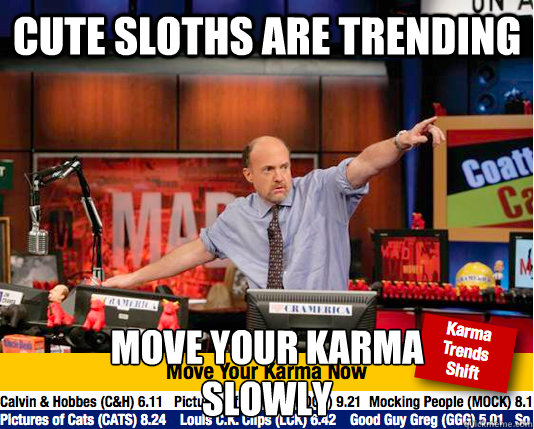 CUTE SLOTHS ARE TRENDING MOVE YOUR KARMA
slowly  move your karma now